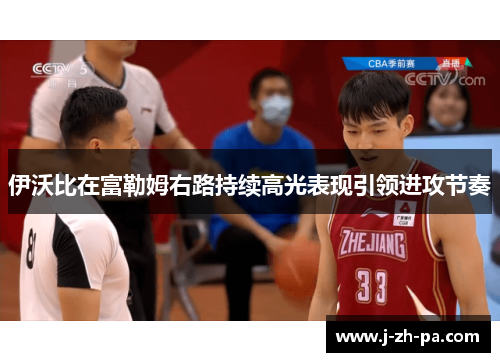 伊沃比在富勒姆右路持续高光表现引领进攻节奏