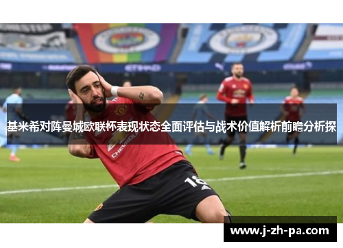基米希对阵曼城欧联杯表现状态全面评估与战术价值解析前瞻分析探 基米希对阵曼城欧联杯表现状态全面评估与战术价值解析前瞻分析探