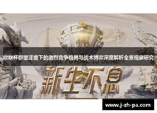 欧联杯群雄逐鹿下的激烈竞争格局与战术博弈深度解析全景观察研究 欧联杯群雄逐鹿下的激烈竞争格局与战术博弈深度解析全景观察研究